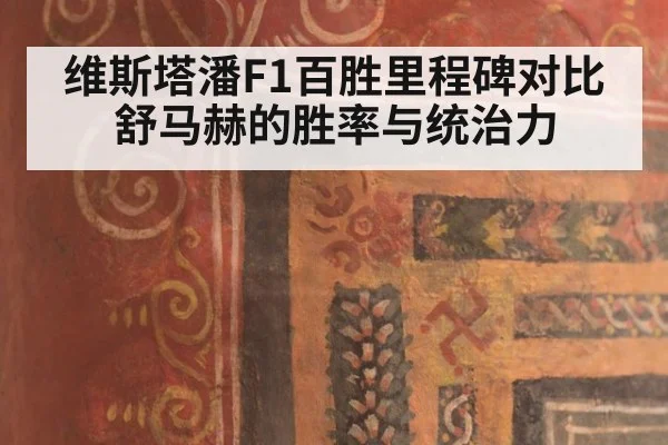 维斯塔潘F1百胜里程碑对比舒马赫的胜率与统治力