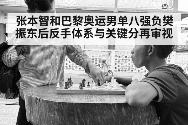 张本智和巴黎奥运男单八强负樊振东后反手体系与关键分再审视